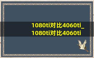 1080ti对比4060ti_1080ti对比4060ti 2k分辨率